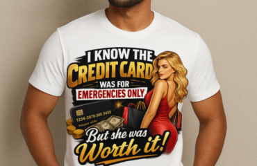 T Shirt Designer Home 72 I know the credit card was for emergencies only. But she was worth it!