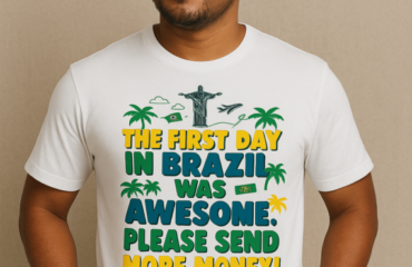 T Shirt Designer Home 74 The first day in Brazil was awesome. Please send more money!