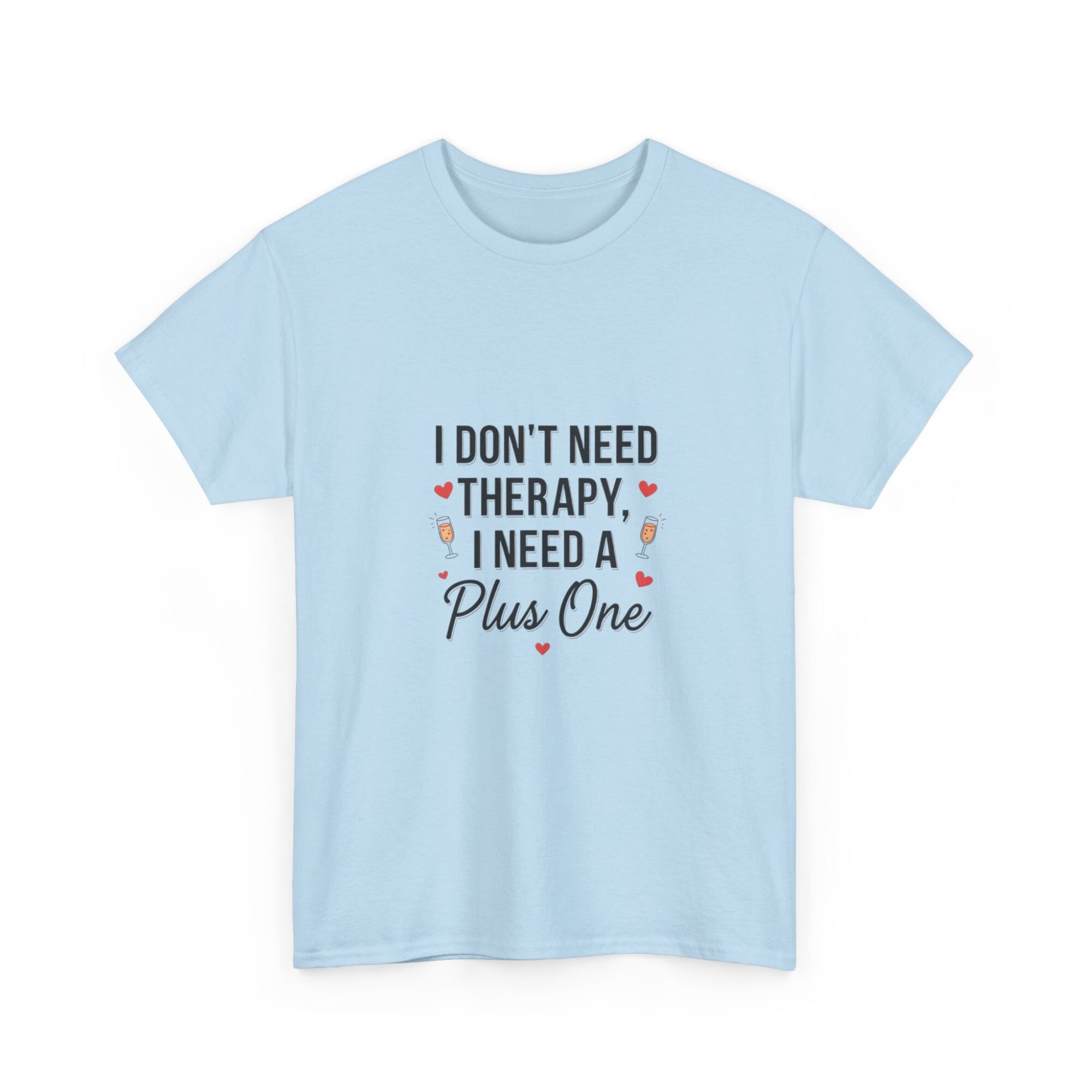 I Don't Need Therapy, I Need a Plus One – Unisex Graphic Tee 31 I Don't Need Therapy, I Need a Plus One – Unisex Graphic Tee