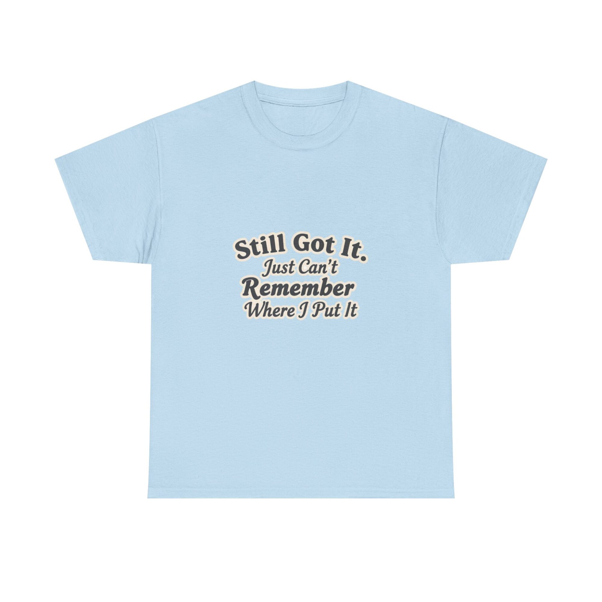 Still Got It Graphic Tee - Premium Unisex T-Shirt for Fun & Style 29 Still Got It Graphic Tee - Premium Unisex T-Shirt for Fun & Style