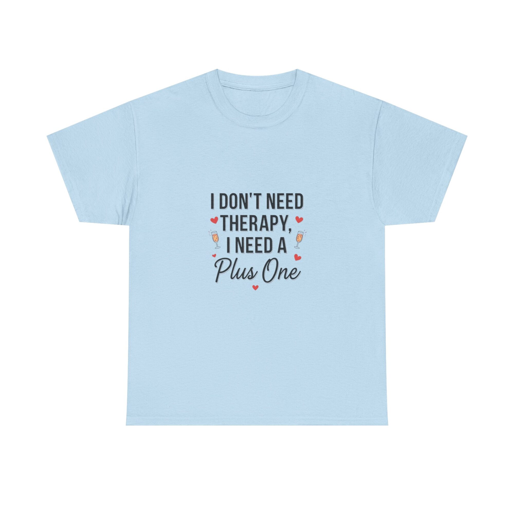 I Don't Need Therapy, I Need a Plus One – Unisex Graphic Tee 29 I Don't Need Therapy, I Need a Plus One – Unisex Graphic Tee