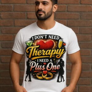 Products 26 I Don’t Need Therapy, I Need a Plus One - Fun Graphic Unisex T-Shirt