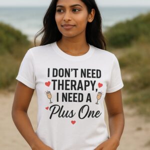 T Shirt Designer Home 14 I Don't Need Therapy, I Need a Plus One – Unisex Graphic Tee