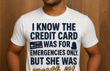 T Shirt Designer Home 44 I know the credit card was for emergencies only. But she was worth it!