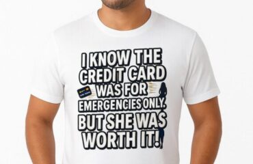 T Shirt Designer Home 25 I know the credit card was for emergencies only. But she was worth it!