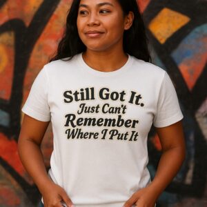 Categories 17 Still Got It Graphic Tee - Premium Unisex T-Shirt for Fun & Style