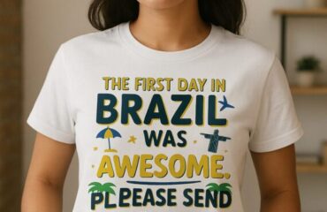 T Shirt Designer Home 26 The first day in Brazil was awesome. Please send more money!