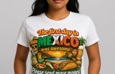 T Shirt Designer Home 31 The first day in Mexico was awesome. Please send more money!