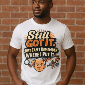 Still Got It T-Shirt - Funny Graphic Tee for All Occasions | Premium Unisex Fit