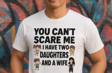 You Can’t Scare Me I Have Two Daughters And A Wife