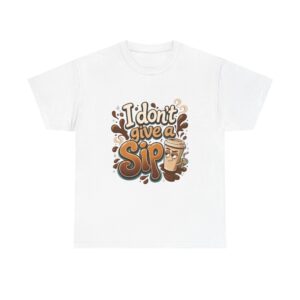 Funny Unisex T-Shirt - I Don't Give a Sip Coffee Graphic Tee - Premium Quality Print on Demand
